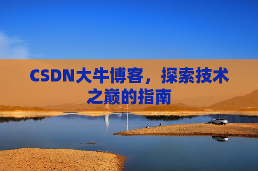 CSDN大牛博客，探索技术之巅的指南